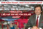 “İHRACATTA 1 MİLYAR 300 MİLYON DOLARI AŞARIZ”