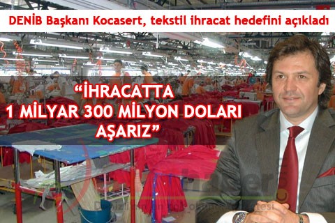 “İHRACATTA 1 MİLYAR 300 MİLYON DOLARI AŞARIZ”