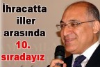 İhracatta iller arasında 10. sıradayız
