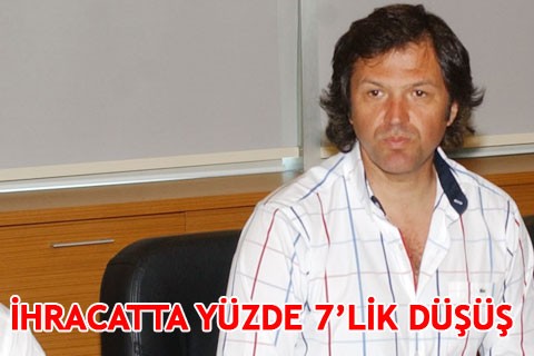 İHRACATTA YÜZDE 7’LİK DÜŞÜŞ