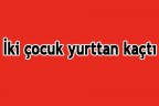 İki çocuk yurttan kaçtı