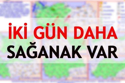İKİ GÜN DAHA SAĞANAK VAR