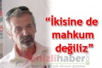 “İkisine de mahkum değiliz”