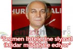 “İktidar, listelere müdahale ediyor”