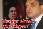 “İktidar olmak için adayım”