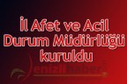 İl Afet ve Acil Durum Müdürlüğü kuruldu