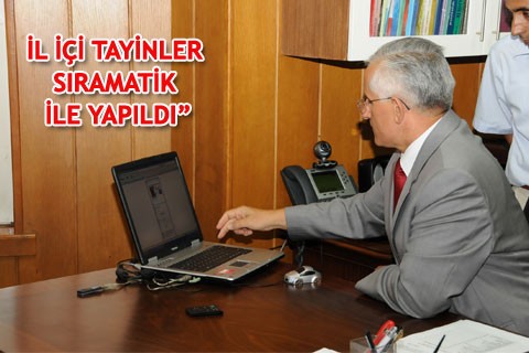 “İL İÇİ TAYİNLER SIRAMATİK İLE YAPILDI”