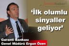 “İlk olumlu sinyaller geliyor”