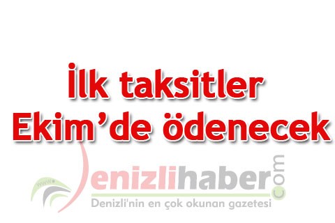 İlk taksitler Ekim’de ödenecek