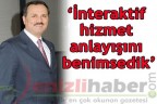 İnteraktif hizmet anlayışını benimsedik