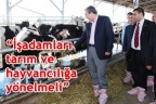 “İş adamları tarım ve hayvancılığa yönelmeli”
