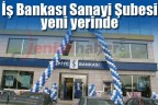 İş Bankası Sanayi Şubesi yeni yerinde