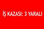 İŞ KAZASI: 3 YARALI