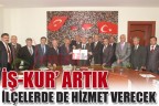 İŞ-KUR’ ARTIK İLÇELERDE DE HİZMET VERECEK
