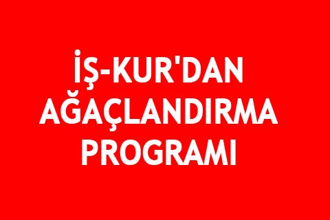 İŞ-KUR’DAN AĞAÇLANDIRMA PROGRAMI