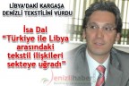İsa Dal “Türkiye ile Libya arasındaki tekstil ilişkileri sekteye uğradı”