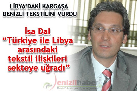 İsa Dal “Türkiye ile Libya arasındaki tekstil ilişkileri sekteye uğradı”