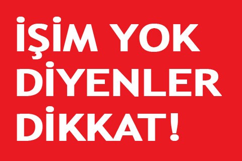 İŞİM YOK DİYENLER DİKKAT!