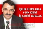 İŞKUR KURSLARLA 6 BİN KİŞİYİ İŞ SAHİBİ YAPACAK