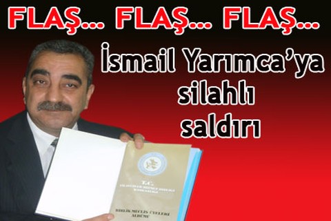 İsmail Yarımca’ya silahlı saldırı