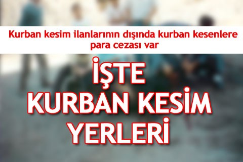 İŞTE KURBAN KESİM YERLERİ