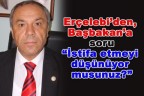 “İstifa etmeyi düşünüyor musunuz?”