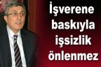 İşverene baskıyla işsizlik önlenmez