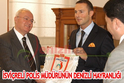 İSVİÇRELİ POLİS MÜDÜRÜNÜN DENİZLİ HAYRANLIĞI