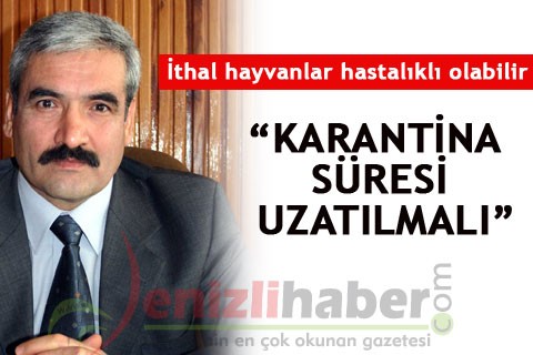 İTHAL HAYVANLAR HASTALIKLI OLABİLİR “KARANTİNA SÜRESİ UZATILMALI”