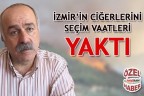 İZMİR’İN CİĞERLERİNİ SEÇİM VAATLERİ YAKTI