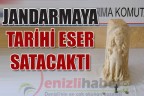 JANDARMAYA TARİHİ ESER SATACAKTI