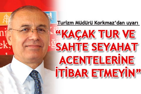 “KAÇAK TUR VE SAHTE SEYAHAT ACENTELERİNE İTİBAR ETMEYİN”