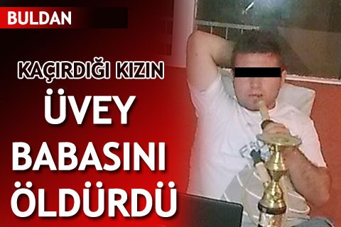 KAÇIRDIĞI KIZIN ÜVEY BABASINI ÖLDÜRDÜ