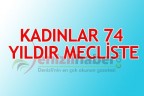 KADINLAR 74 YILDIR MECLİSTE