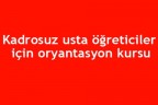 Kadrosuz usta öğreticiler için oryantasyon kursu