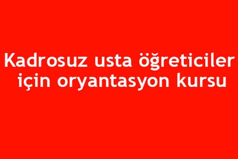 Kadrosuz usta öğreticiler için oryantasyon kursu