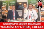 KALEDAVAZ’IN MEŞHUR BAKLAVASINI YUNANİSTAN’A İHRAÇ EDECEK