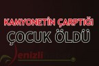 KAMYONETİN ÇARPTIĞI ÇOCUK ÖLDÜ