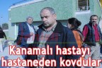 Kanamalı hastayı hastaneden kovdular