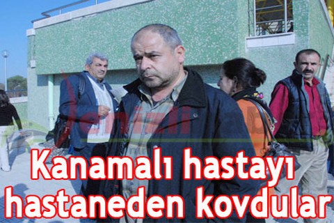Kanamalı hastayı hastaneden kovdular