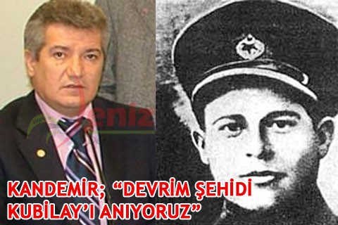 KANDEMİR “DEVRİM ŞEHİDİ KUBİLAY’I ANIYORUZ”
