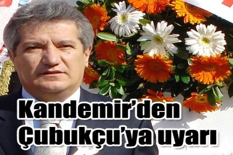 Kandemir’den Çubukçu’ya uyarı