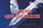 KANSERİN AŞISI ÜRETİLECEK