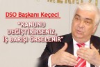 KANUNU DEĞİŞTİRİRSENİZ, İŞ BARIŞI ÖRSELENİR