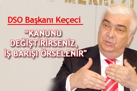 KANUNU DEĞİŞTİRİRSENİZ, İŞ BARIŞI ÖRSELENİR