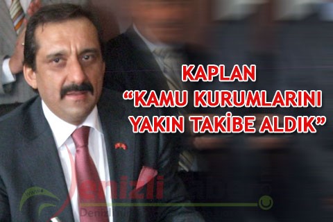 KAPLAN “KAMU KURUMLARINI YAKIN TAKİBE ALDIK”