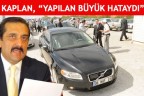 KAPLAN, “YAPILAN BÜYÜK HATAYDI”