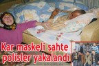 Kar maskeli sahte polisler yakalandı
