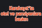 Karahayıt’ta otel ve pansiyonlara baskın