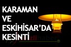Karaman ve Eskihisar’da kesinti